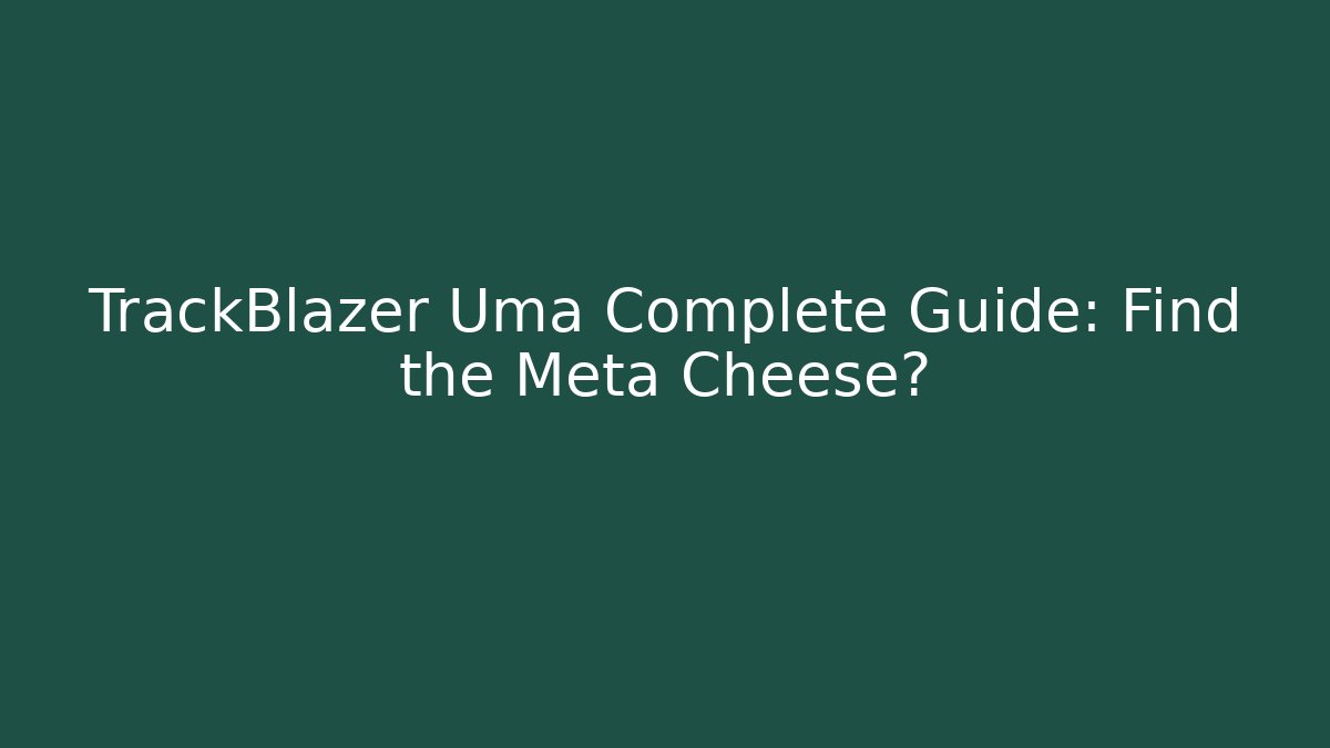 TrackBlazer Uma Complete Guide: Find the Meta Cheese?