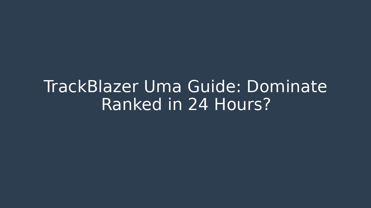 TrackBlazer Uma Guide: Dominate Ranked in 24 Hours?