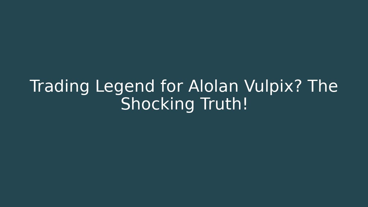 Trading Legend for Alolan Vulpix? The Shocking Truth!