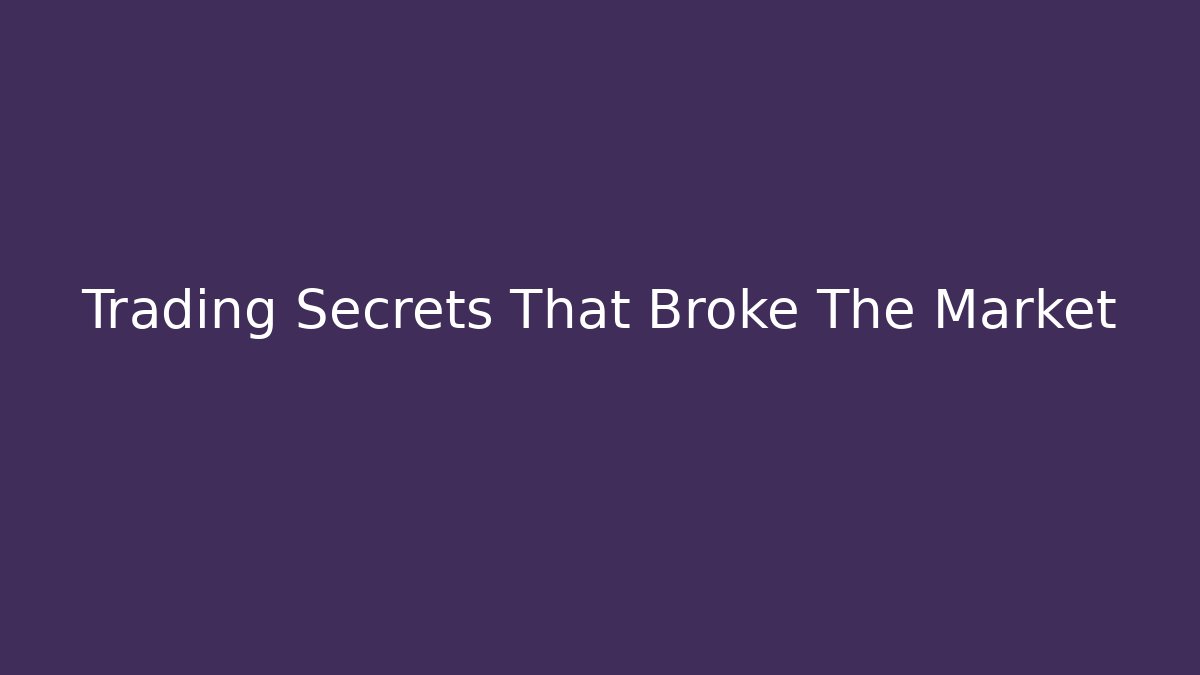 Trading Secrets That Broke The Market