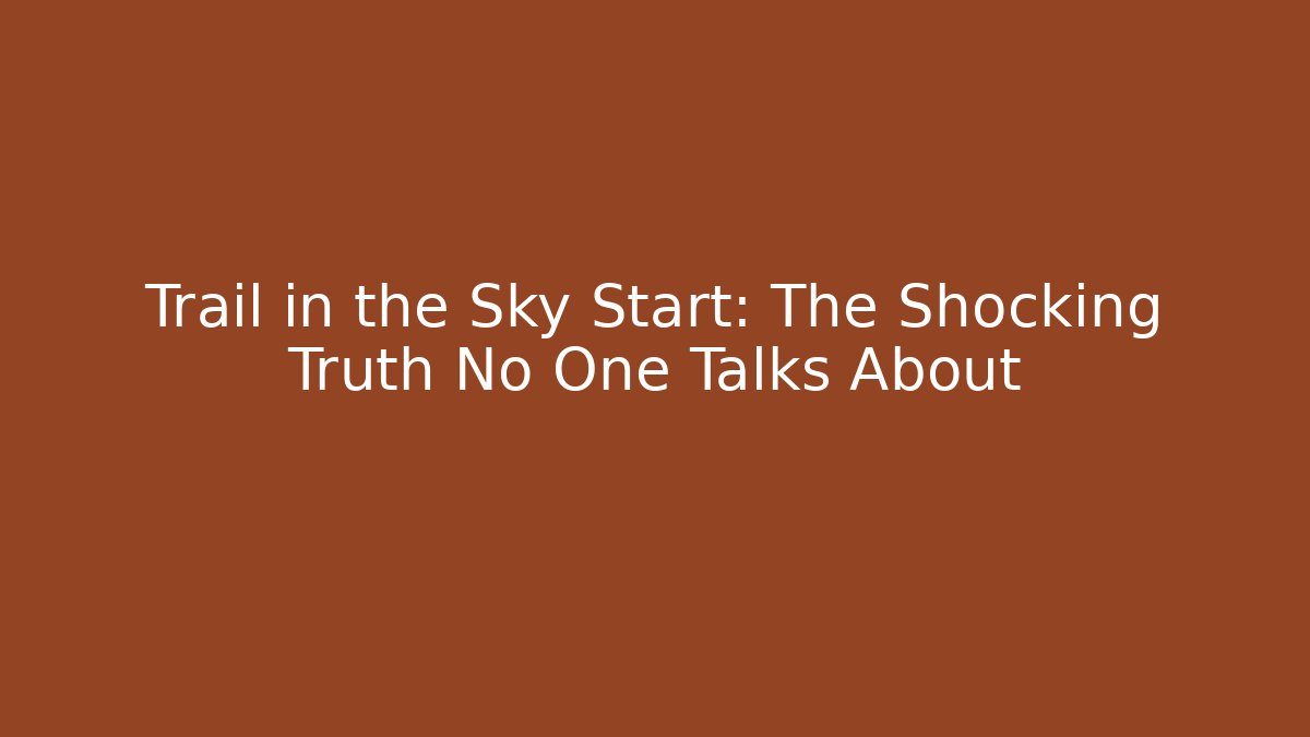 Trail in the Sky Start: The Shocking Truth No One Talks About - Create More Assets