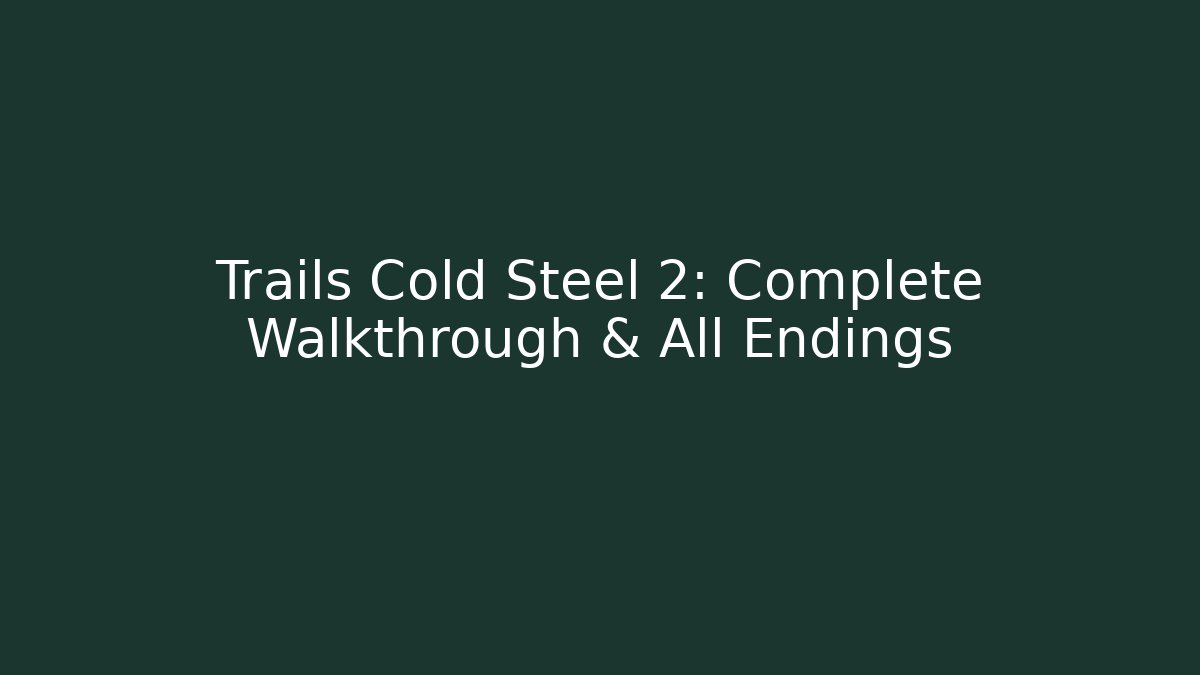 Trails Cold Steel 2: Complete Walkthrough & All Endings