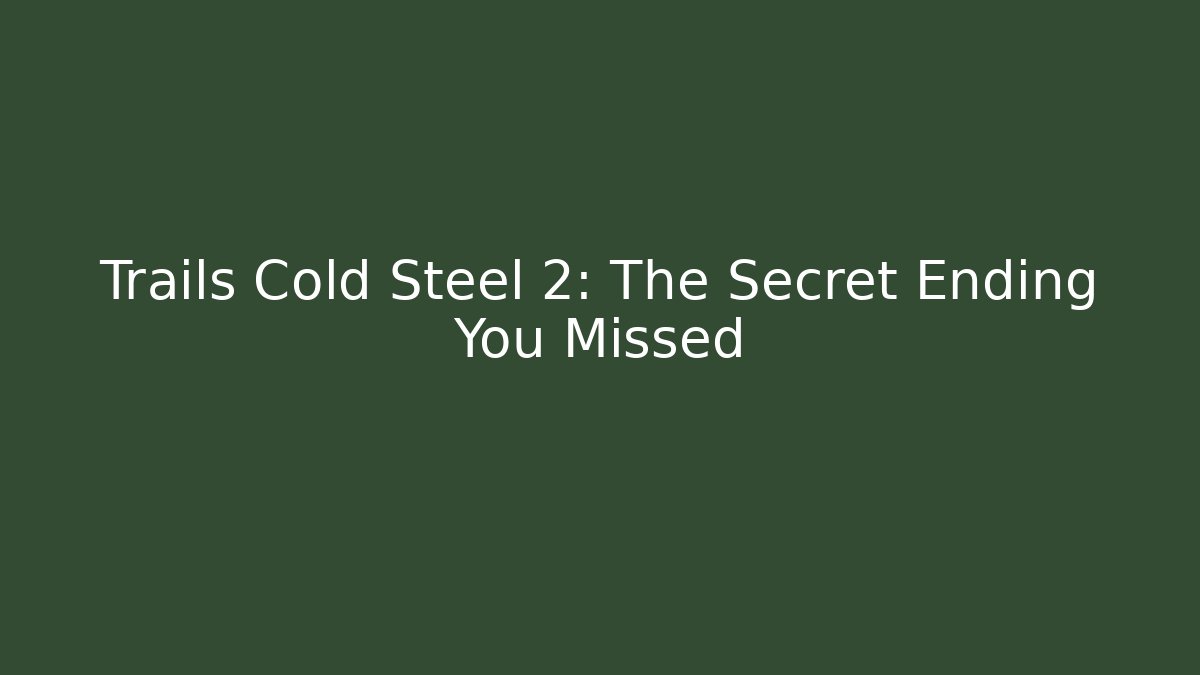 Trails Cold Steel 2: The Secret Ending You Missed