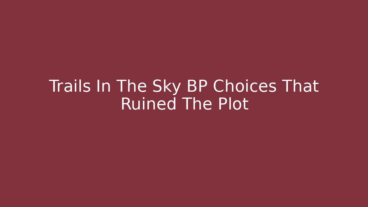 Trails In The Sky BP Choices That Ruined The Plot
