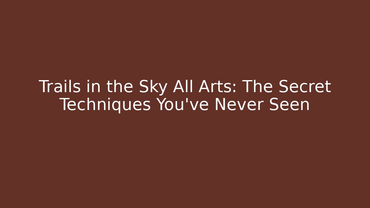 Trails in the Sky All Arts: The Secret Techniques You've Never Seen