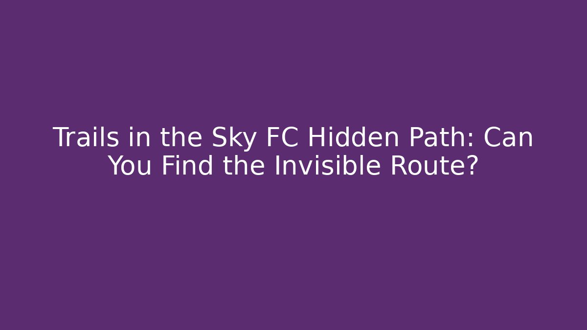 Trails in the Sky FC Hidden Path: Can You Find the Invisible Route?