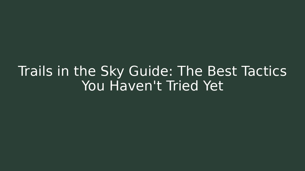 Trails in the Sky Guide: The Best Tactics You Haven't Tried Yet