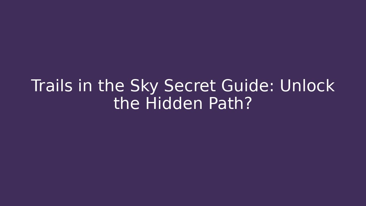 Trails in the Sky Secret Guide: Unlock the Hidden Path? - Create More Assets