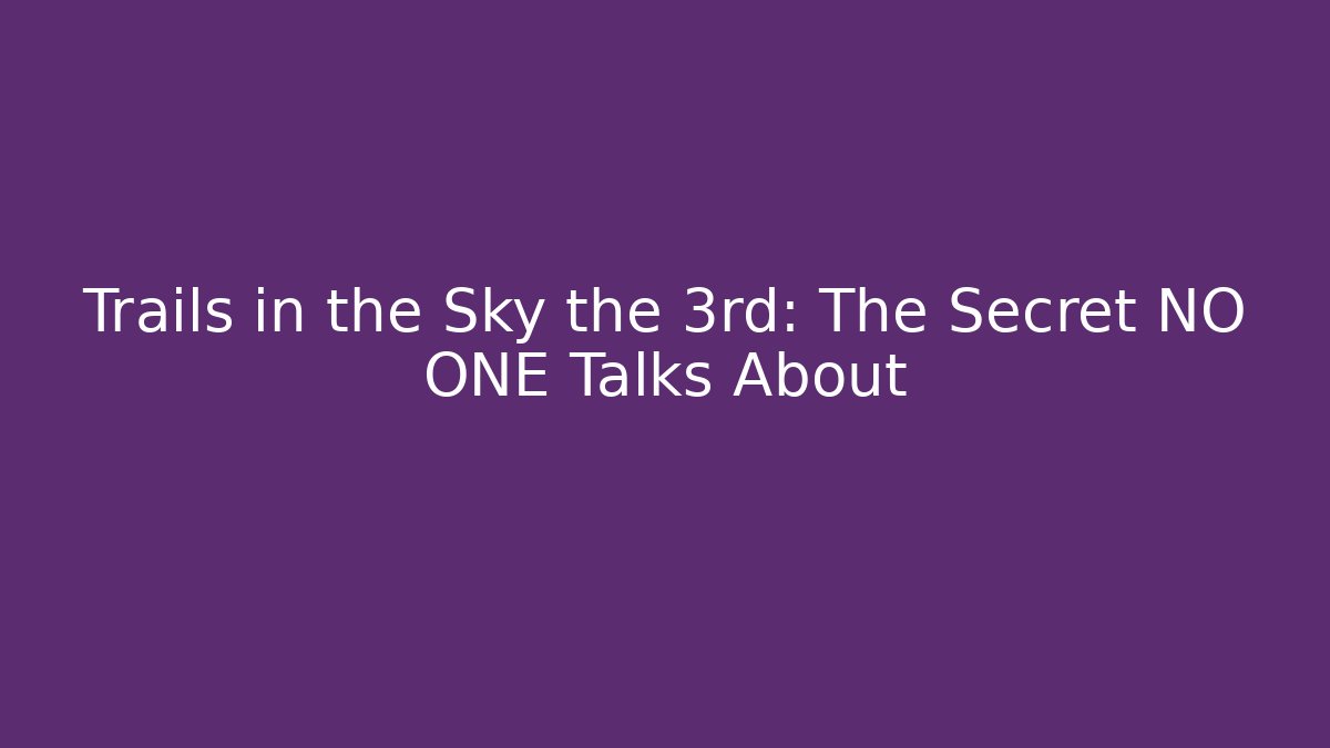 Trails in the Sky the 3rd: The Secret NO ONE Talks About