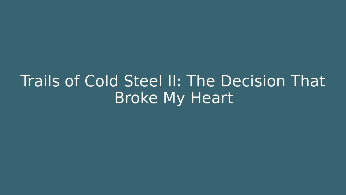 Trails of Cold Steel II: The Decision That Broke My Heart