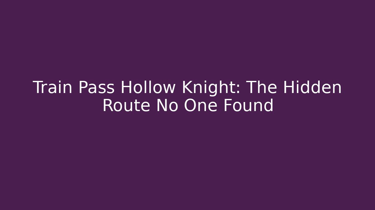 Train Pass Hollow Knight: The Hidden Route No One Found