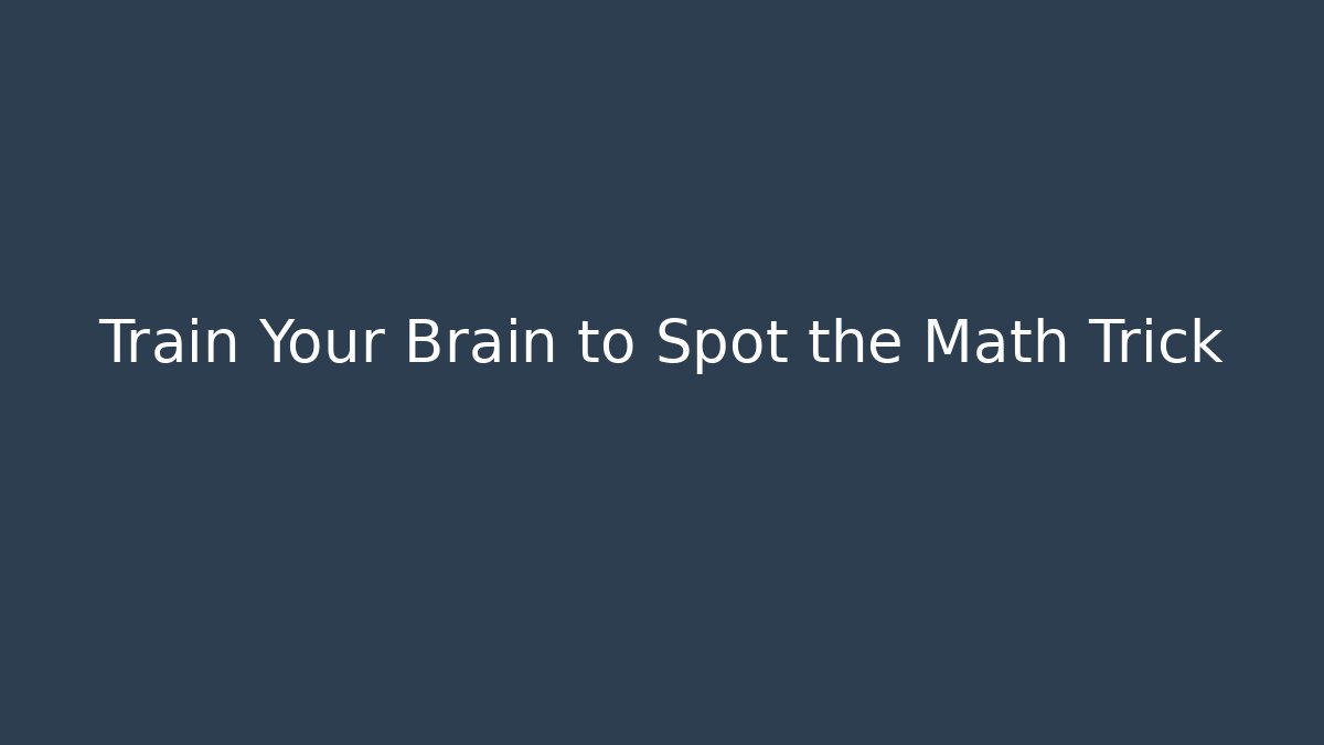 Train Your Brain to Spot the Math Trick