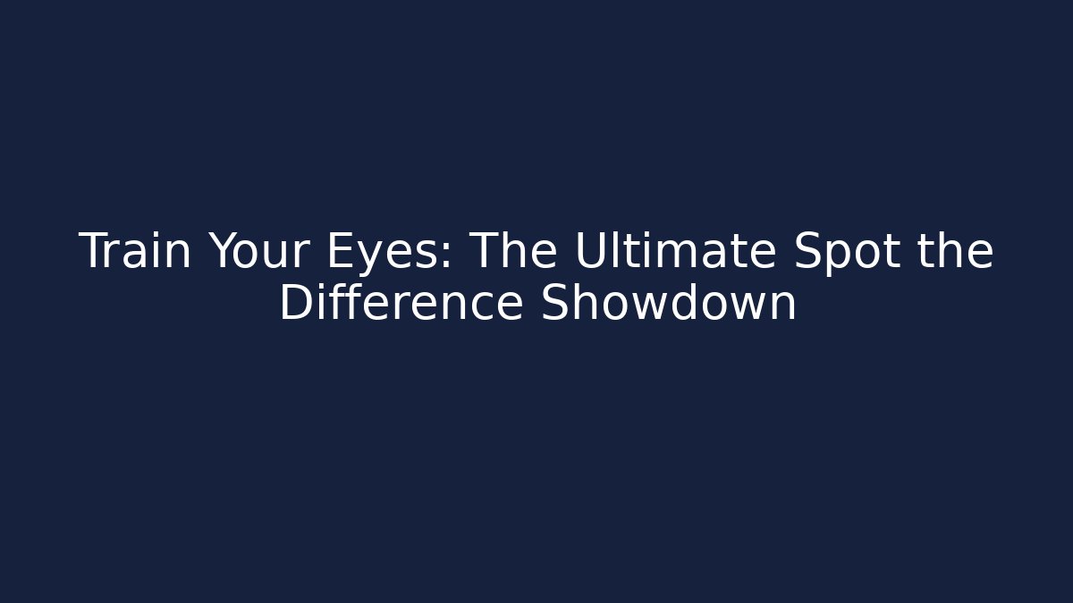 Train Your Eyes: The Ultimate Spot the Difference Showdown - Create More Assets