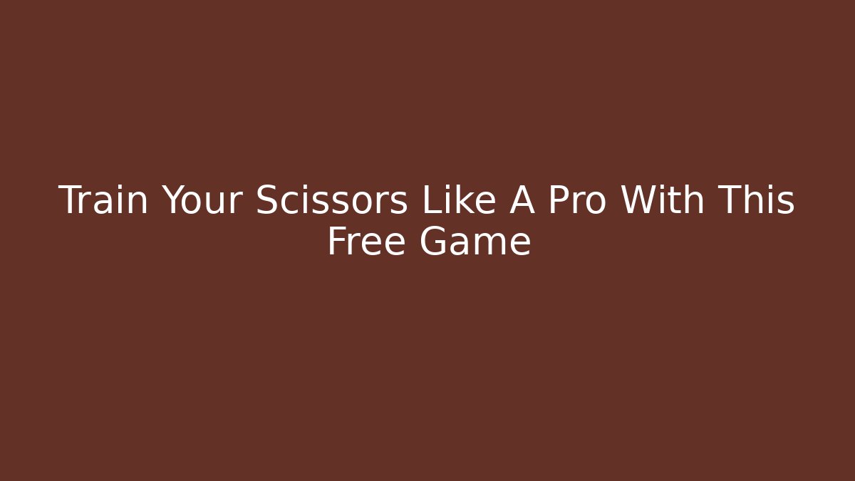 Train Your Scissors Like A Pro With This Free Game - Create More Assets