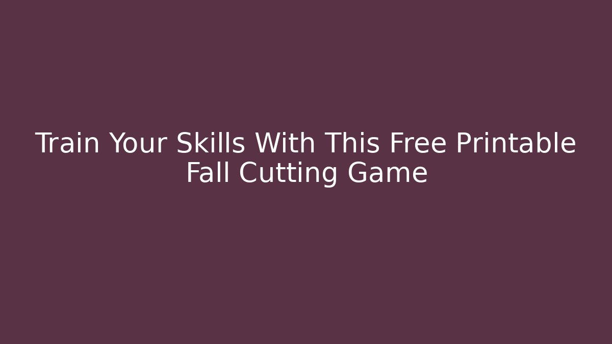 Train Your Skills With This Free Printable Fall Cutting Game - Create More Assets