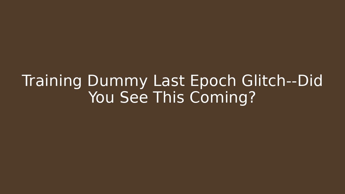 Training Dummy Last Epoch Glitch—Did You See This Coming?
