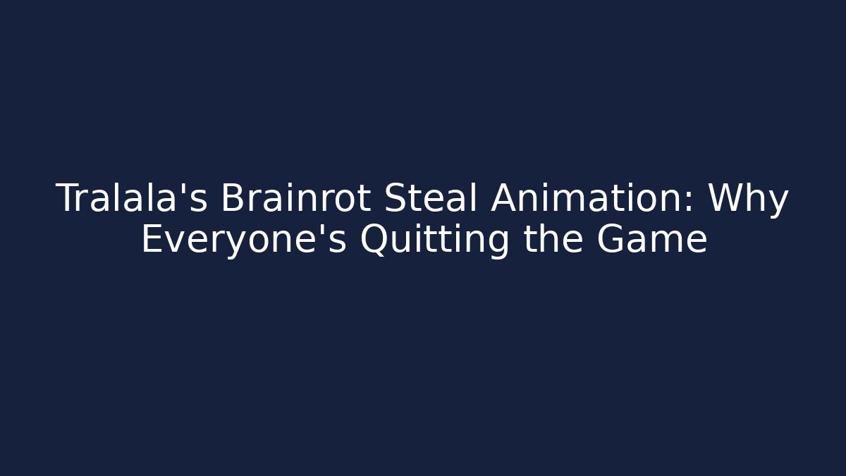 Tralala's Brainrot Steal Animation: Why Everyone's Quitting the Game