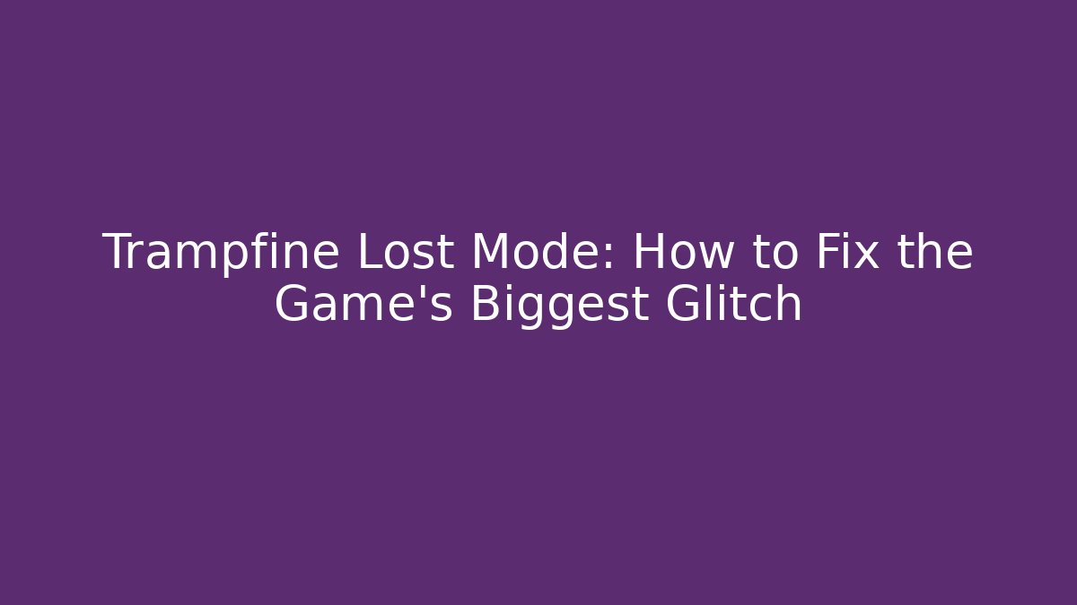Trampfine Lost Mode: How to Fix the Game’s Biggest Glitch