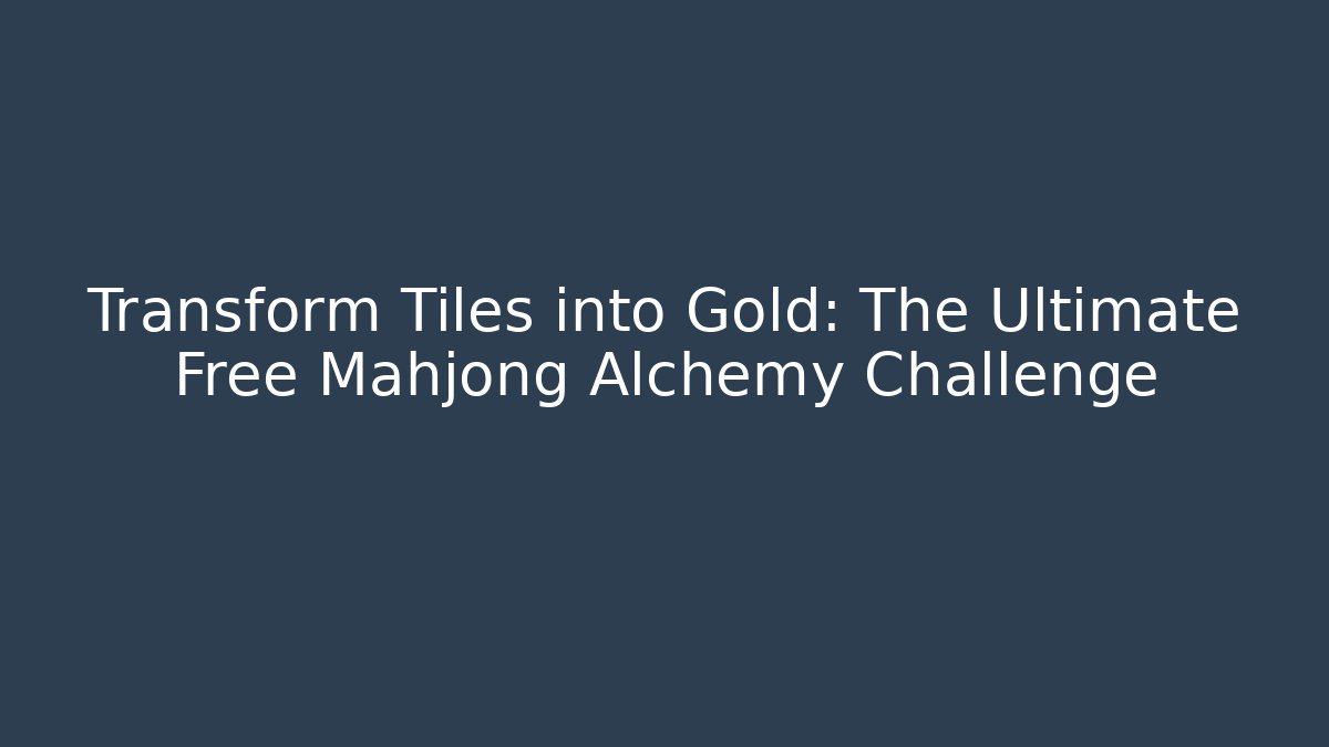 Transform Tiles into Gold: The Ultimate Free Mahjong Alchemy Challenge