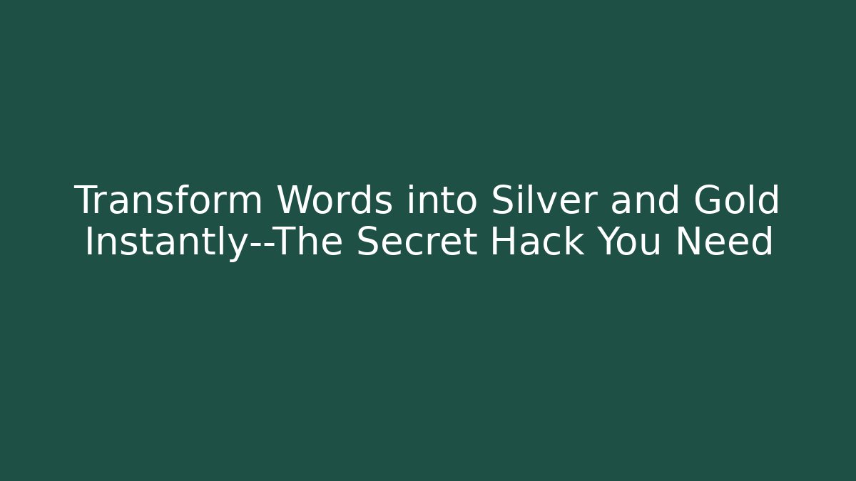 Transform Words into Silver and Gold Instantly—The Secret Hack You Need