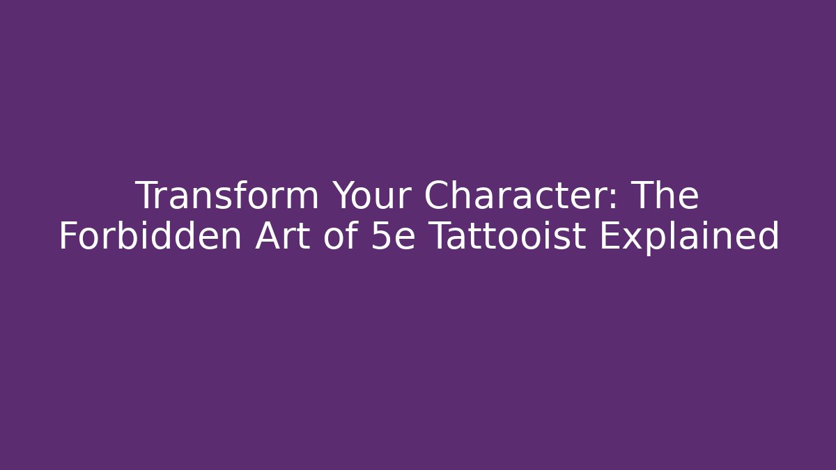 Transform Your Character: The Forbidden Art of 5e Tattooist Explained