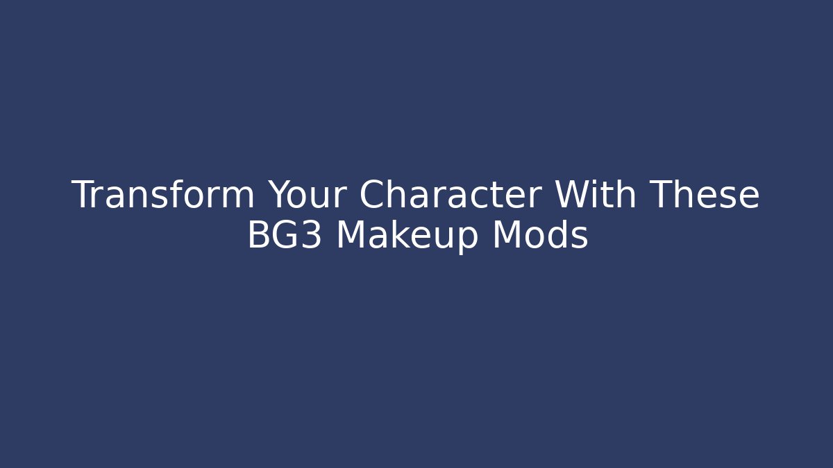Transform Your Character With These BG3 Makeup Mods