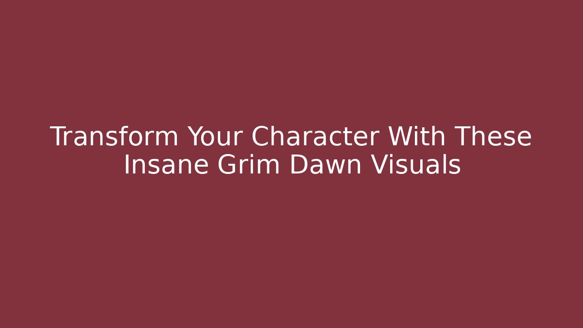 Transform Your Character With These Insane Grim Dawn Visuals