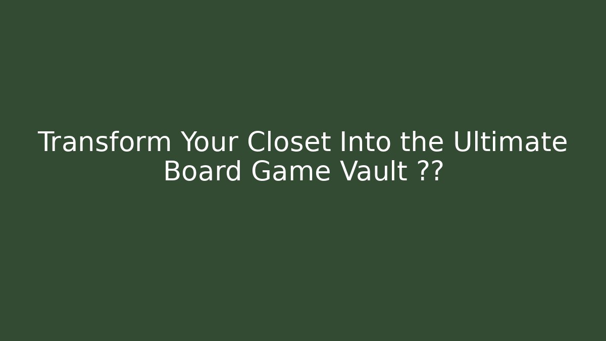 Transform Your Closet Into the Ultimate Board Game Vault 🪄✨