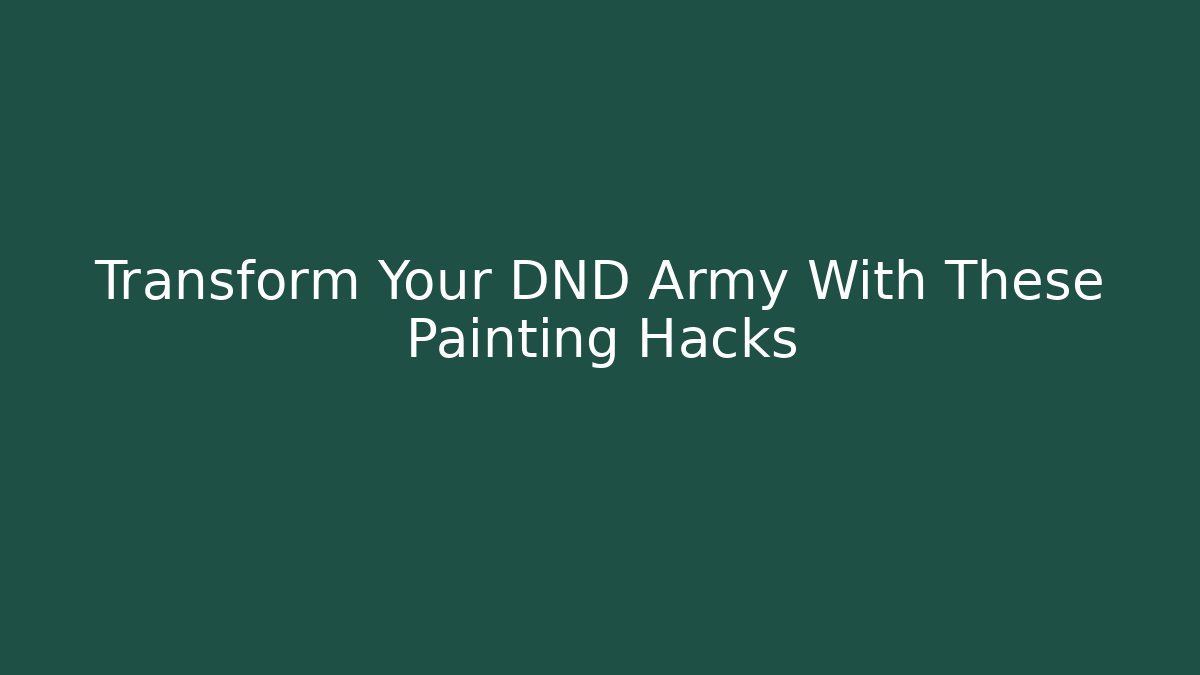 Transform Your DND Army With These Painting Hacks
