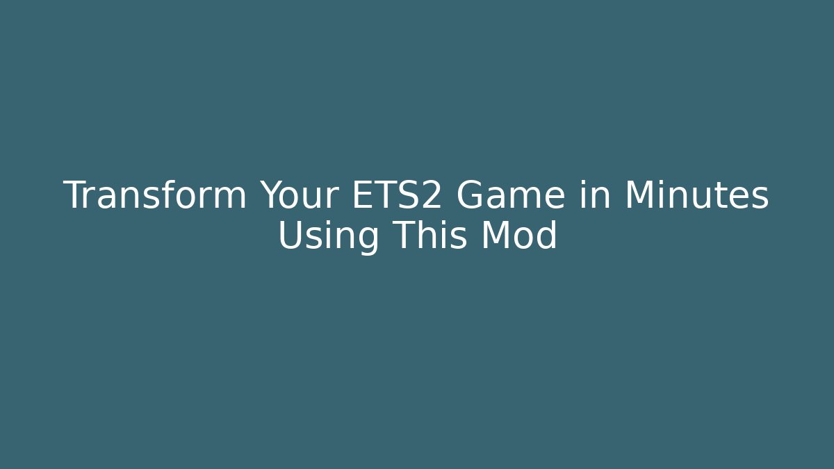 Transform Your ETS2 Game in Minutes Using This Mod