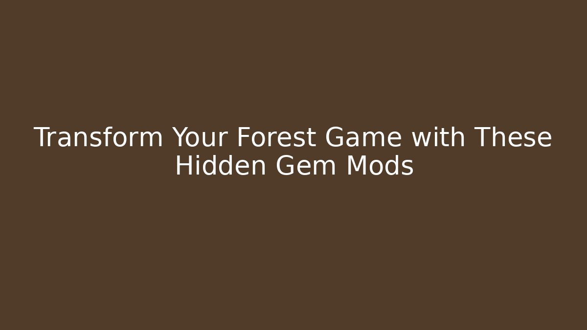 Transform Your Forest Game with These Hidden Gem Mods