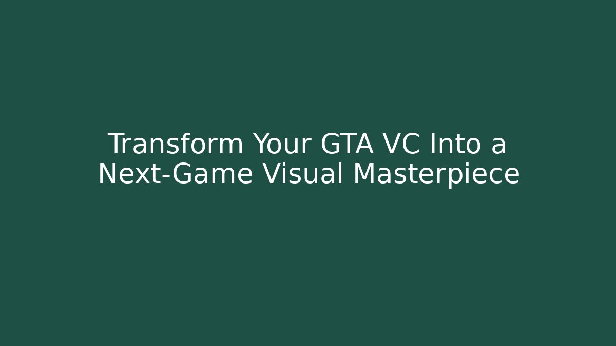 Transform Your GTA VC Into a Next-Game Visual Masterpiece - Create More Assets