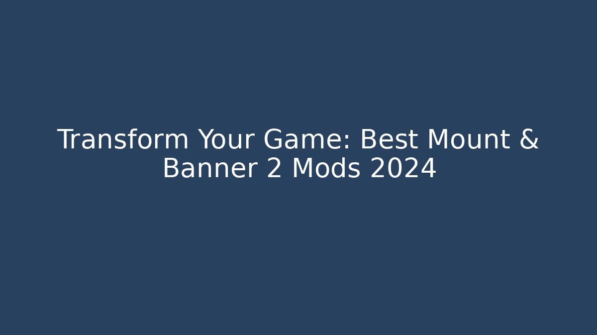Transform Your Game: Best Mount & Banner 2 Mods 2024 - Create More Assets