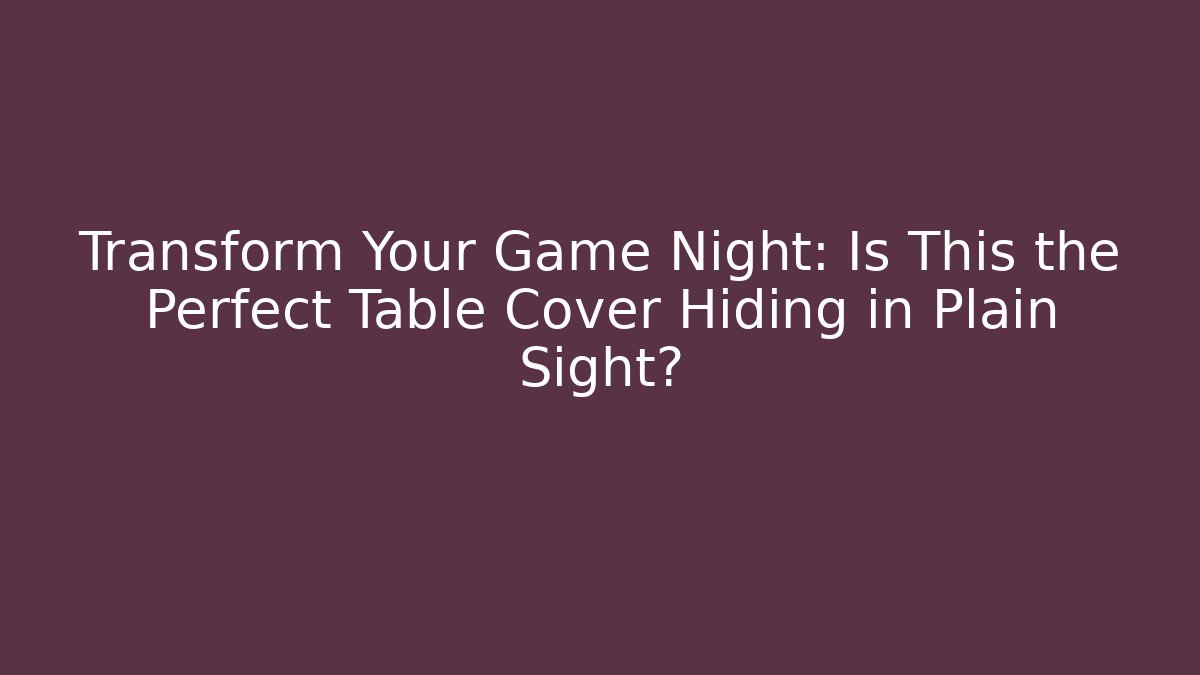 Transform Your Game Night: Is This the Perfect Table Cover Hiding in Plain Sight?