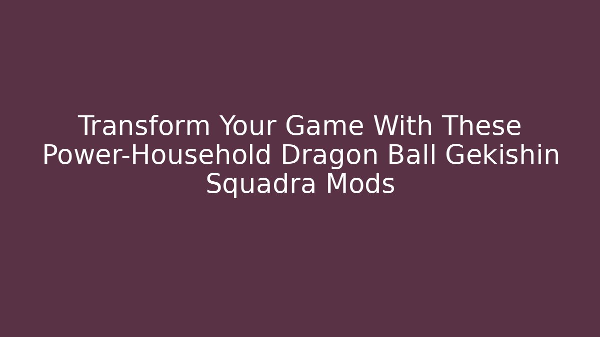 Transform Your Game With These Power-Household Dragon Ball Gekishin Squadra Mods
