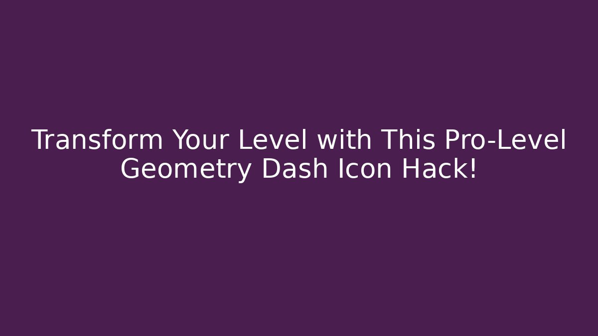 Transform Your Level with This Pro-Level Geometry Dash Icon Hack!