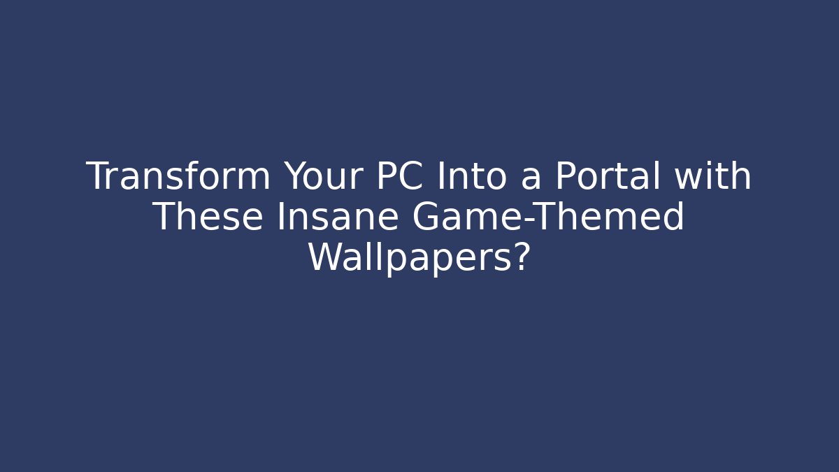 Transform Your PC Into a Portal with These Insane Game-Themed Wallpapers?