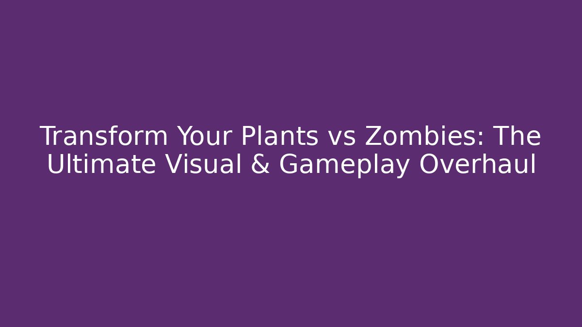 Transform Your Plants vs Zombies: The Ultimate Visual & Gameplay Overhaul - Create More Assets