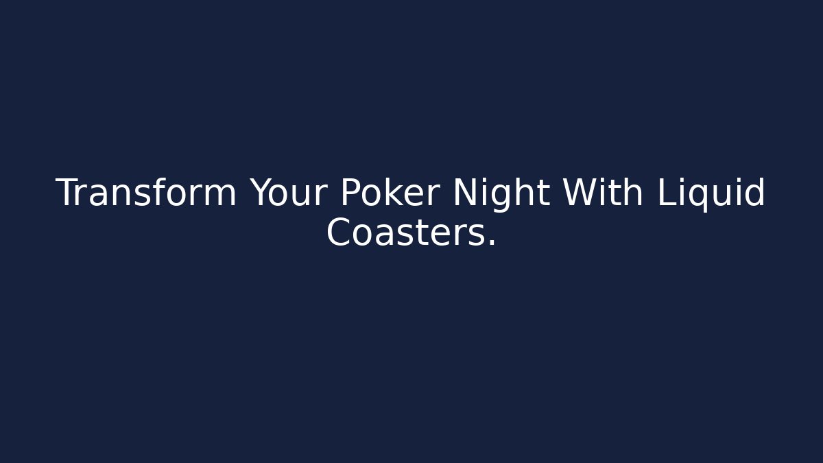 Transform Your Poker Night With Liquid Coasters. - Create More Assets
