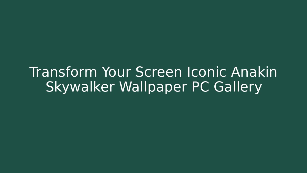 Transform Your Screen Iconic Anakin Skywalker Wallpaper PC Gallery - Create More Assets