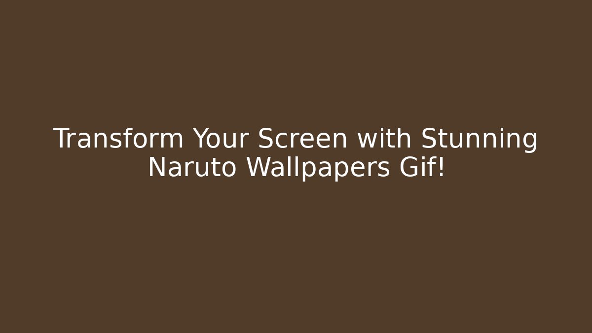 Transform Your Screen with Stunning Naruto Wallpapers Gif!