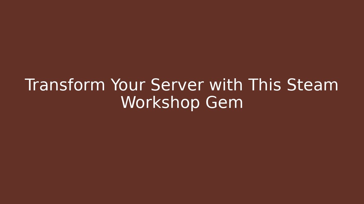 Transform Your Server with This Steam Workshop Gem - Create More Assets