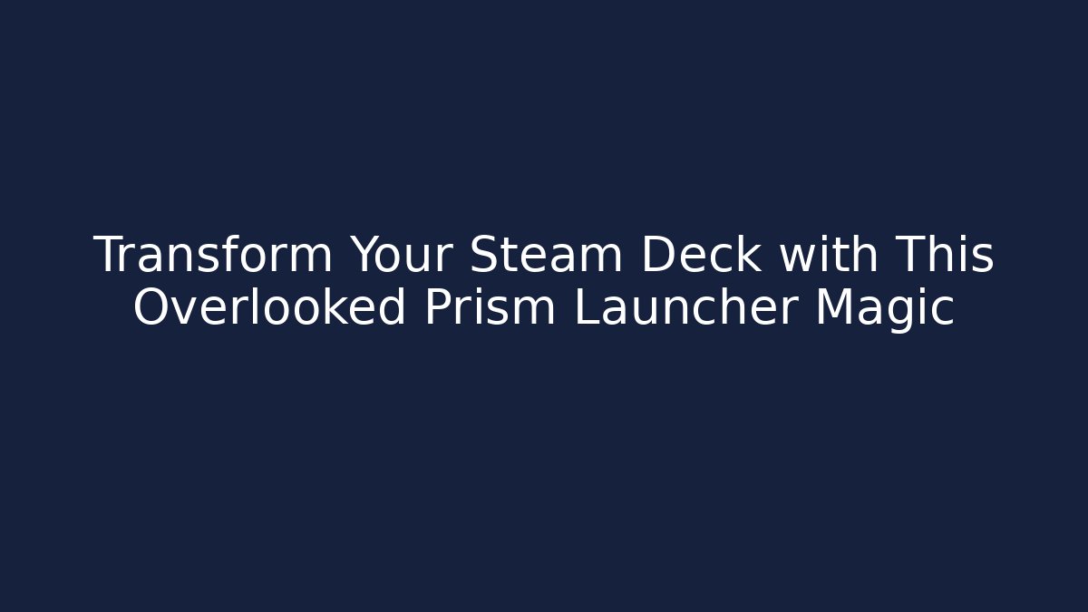 Transform Your Steam Deck with This Overlooked Prism Launcher Magic - Create More Assets