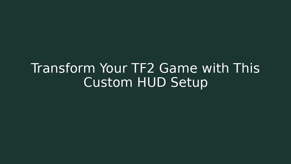 Transform Your TF2 Game with This Custom HUD Setup