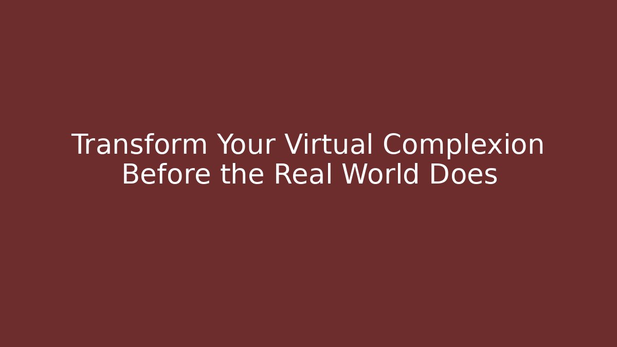 Transform Your Virtual Complexion Before the Real World Does - Create More Assets