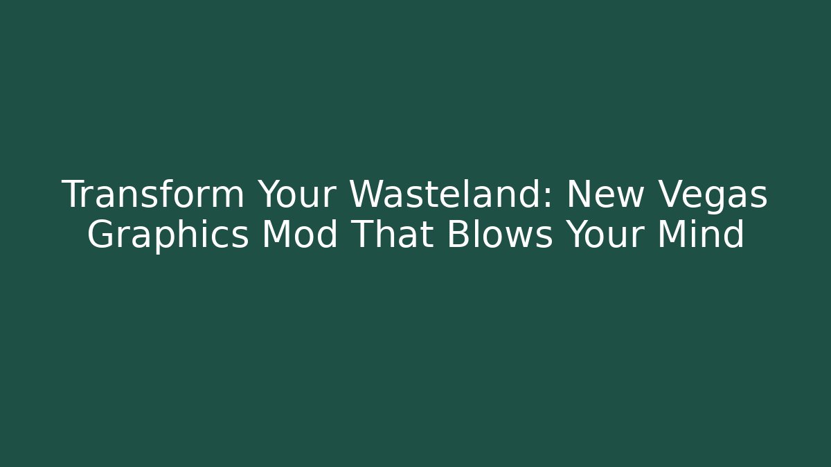 Transform Your Wasteland: New Vegas Graphics Mod That Blows Your Mind