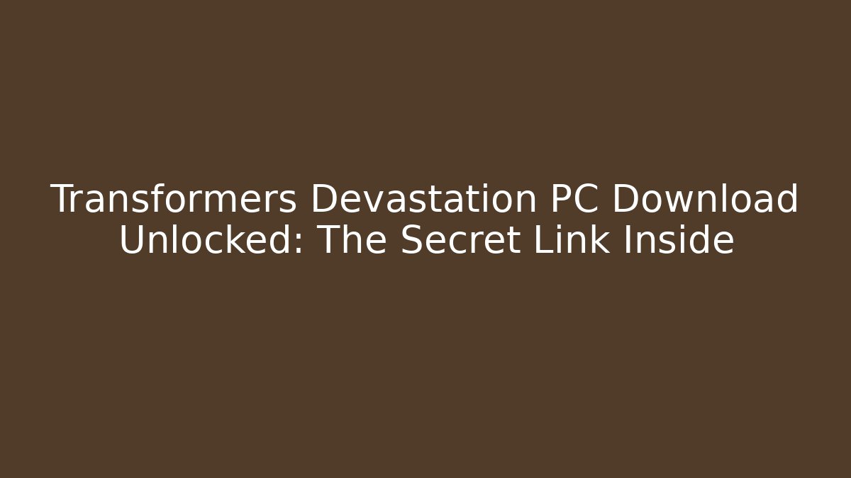 Transformers Devastation PC Download Unlocked: The Secret Link Inside