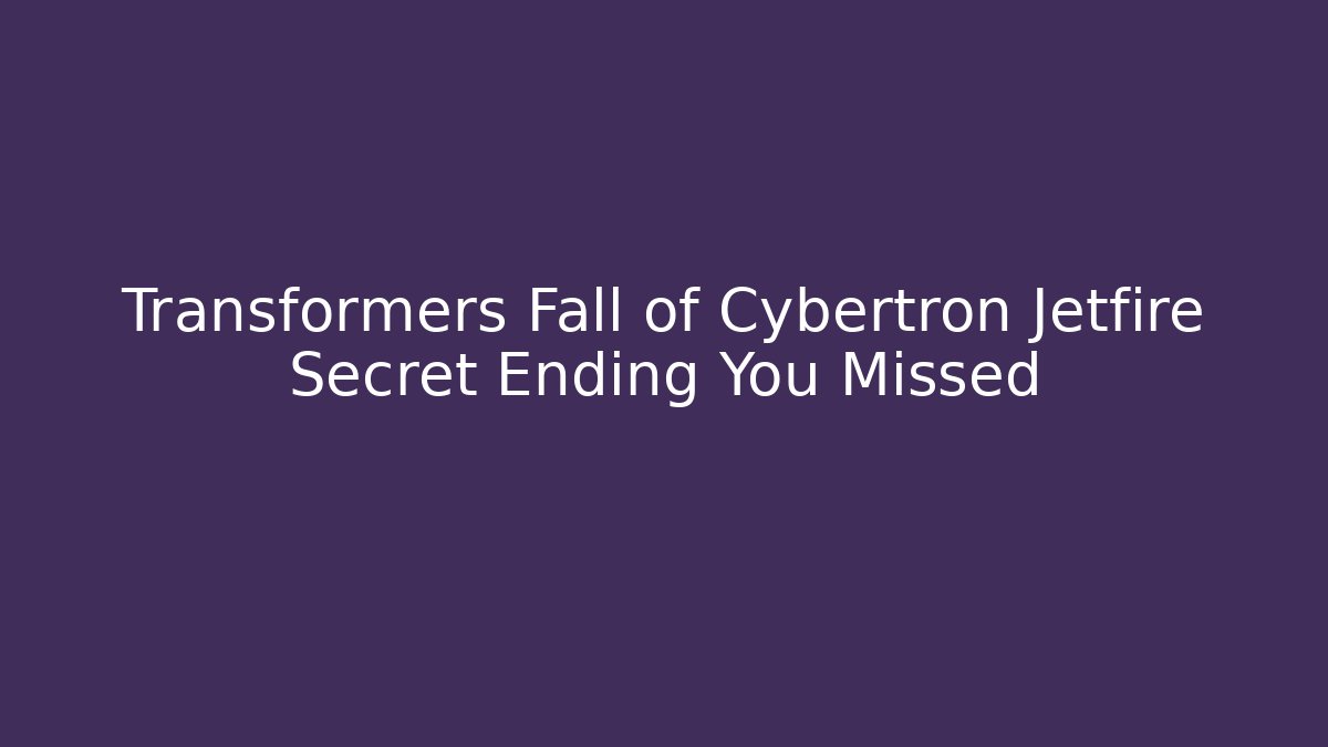 Transformers Fall of Cybertron Jetfire Secret Ending You Missed