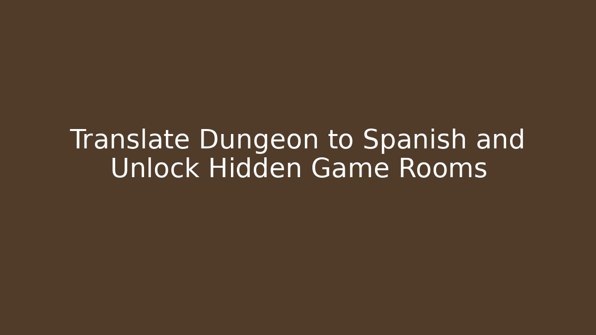Translate Dungeon to Spanish and Unlock Hidden Game Rooms