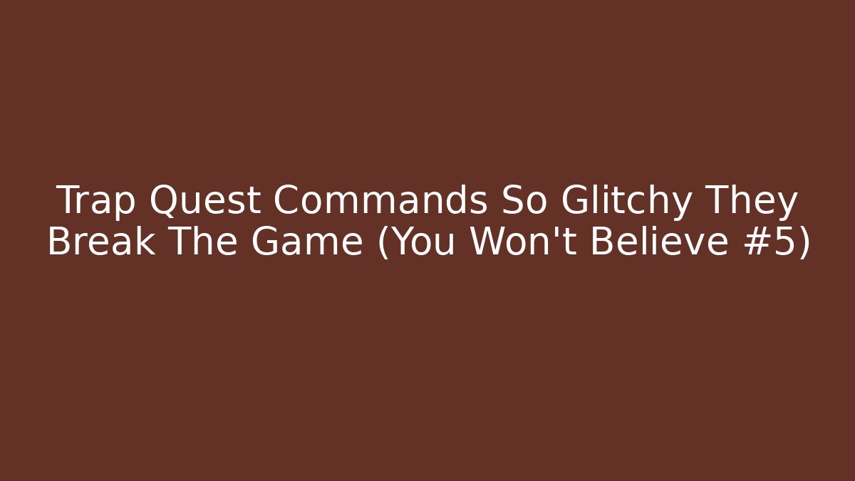 Trap Quest Commands So Glitchy They Break The Game (You Won't Believe #5)